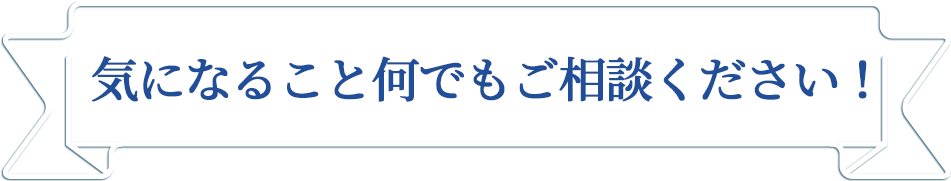 気になることなんでもご相談ください